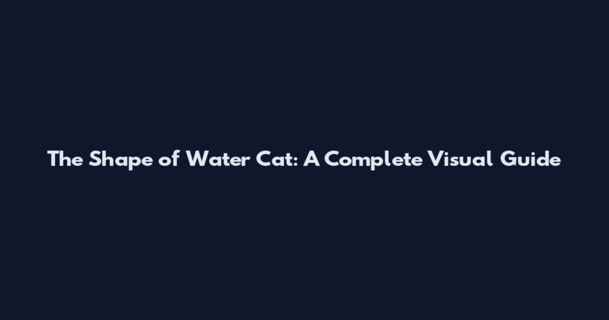 The Shape of Water Cat: A Complete Visual Guide