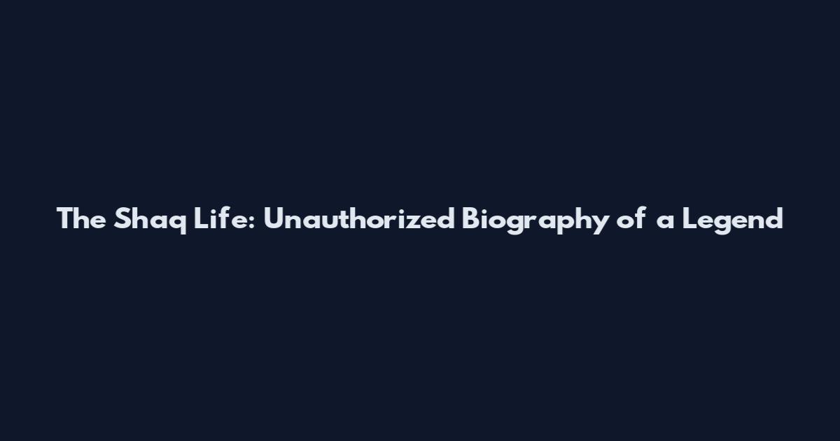The Shaq Life: Unauthorized Biography of a Legend