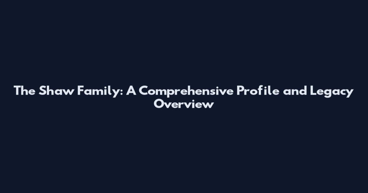 The Shaw Family: A Comprehensive Profile and Legacy Overview