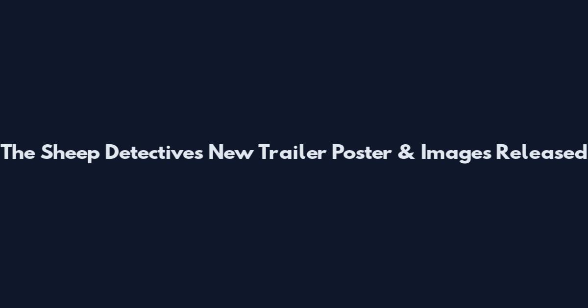 The Sheep Detectives New Trailer Poster & Images Released
