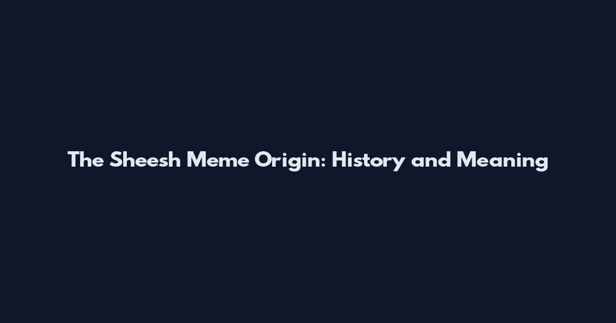 The Sheesh Meme Origin: History and Meaning