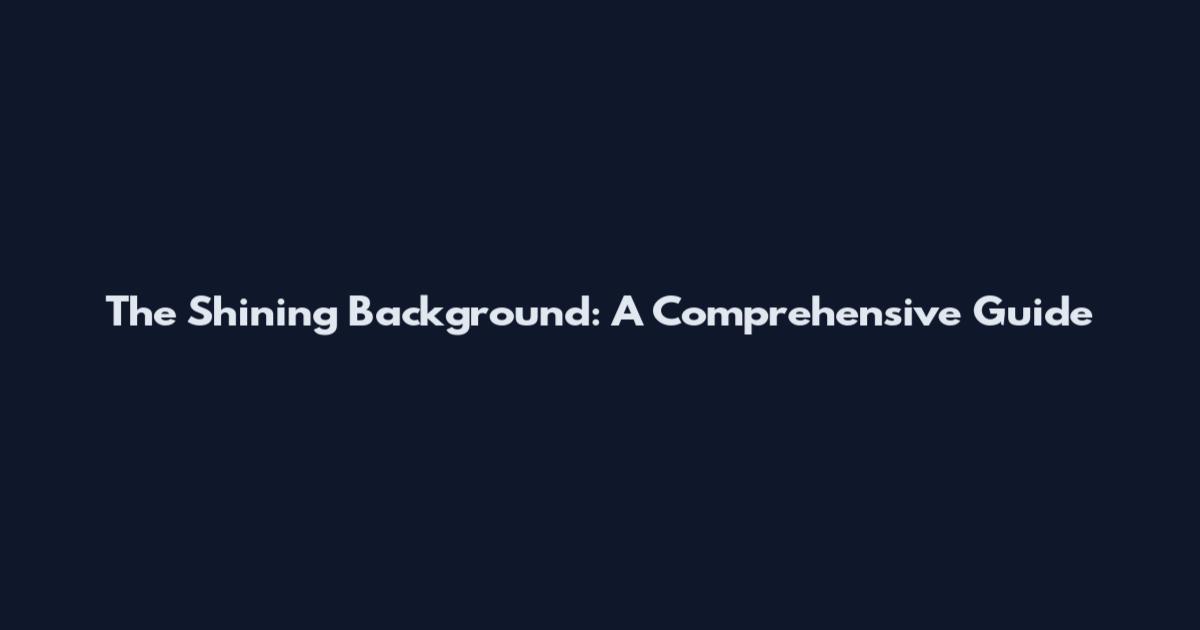The Shining Background: A Comprehensive Guide