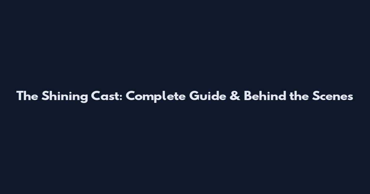 The Shining Cast: Complete Guide & Behind the Scenes