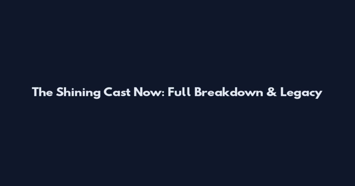 The Shining Cast Now: Full Breakdown & Legacy