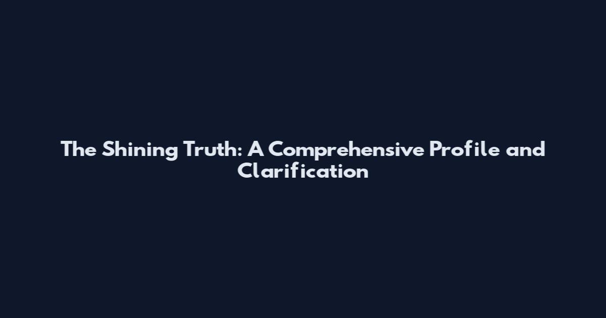 The Shining Truth: A Comprehensive Profile and Clarification