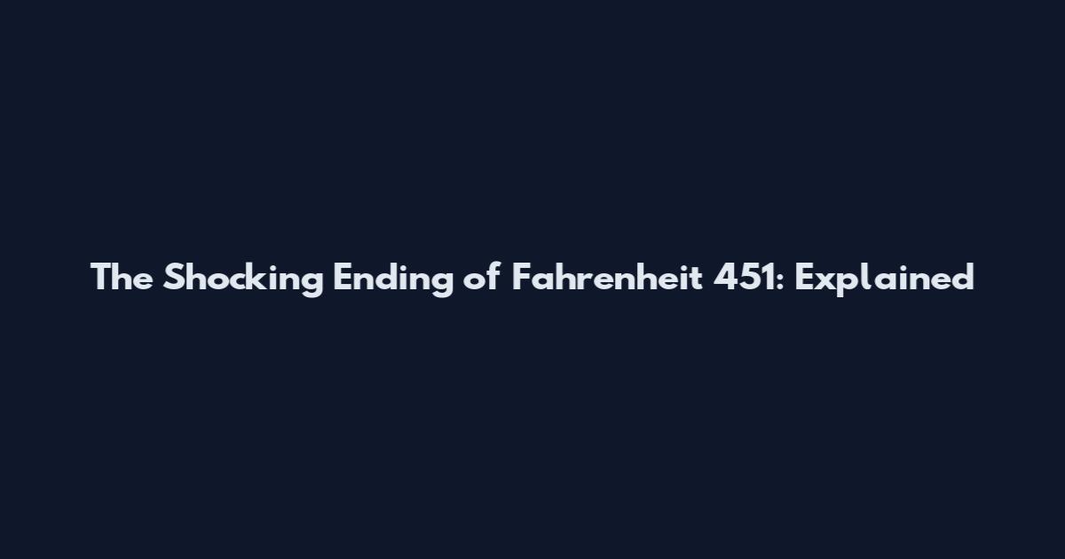 The Shocking Ending of Fahrenheit 451: Explained