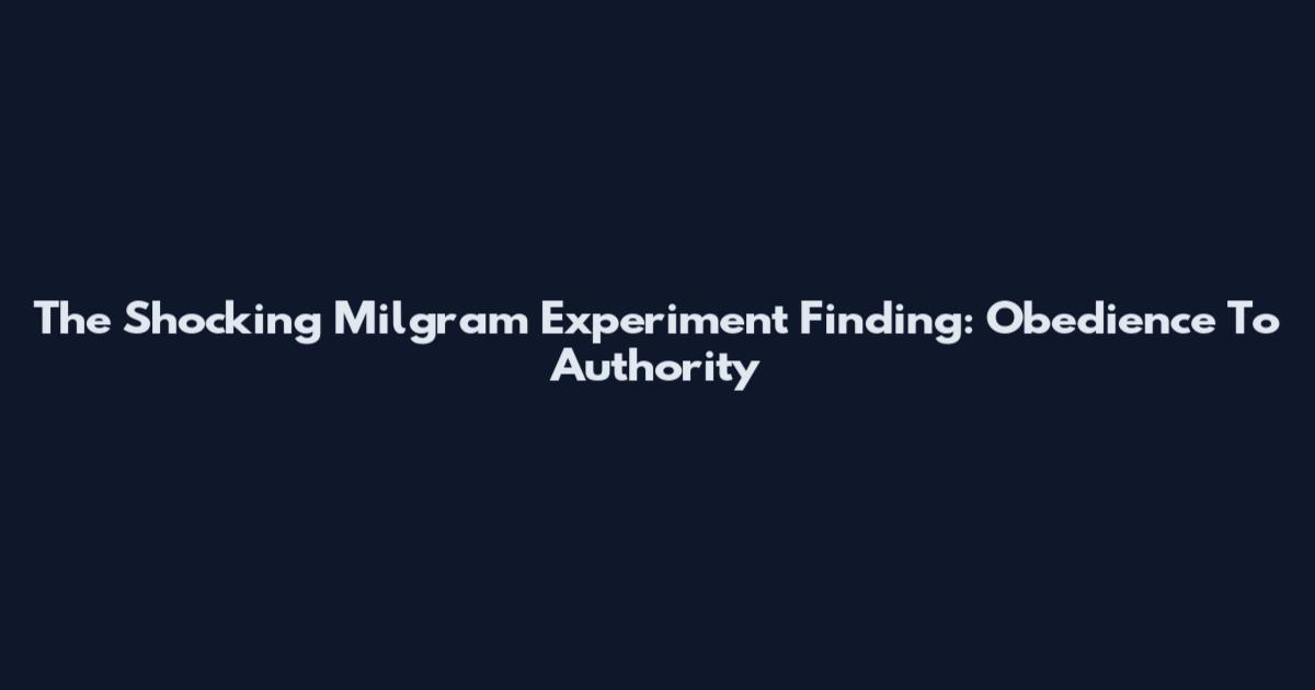 The Shocking Milgram Experiment Finding: Obedience To Authority