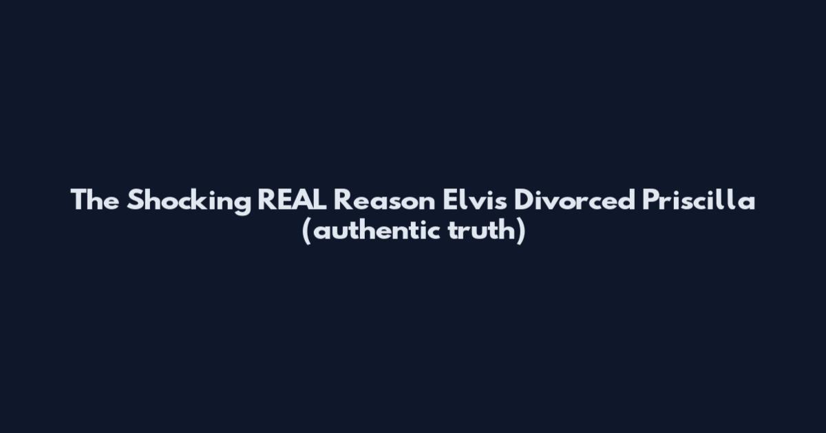 The Shocking REAL Reason Elvis Divorced Priscilla (authentic truth)