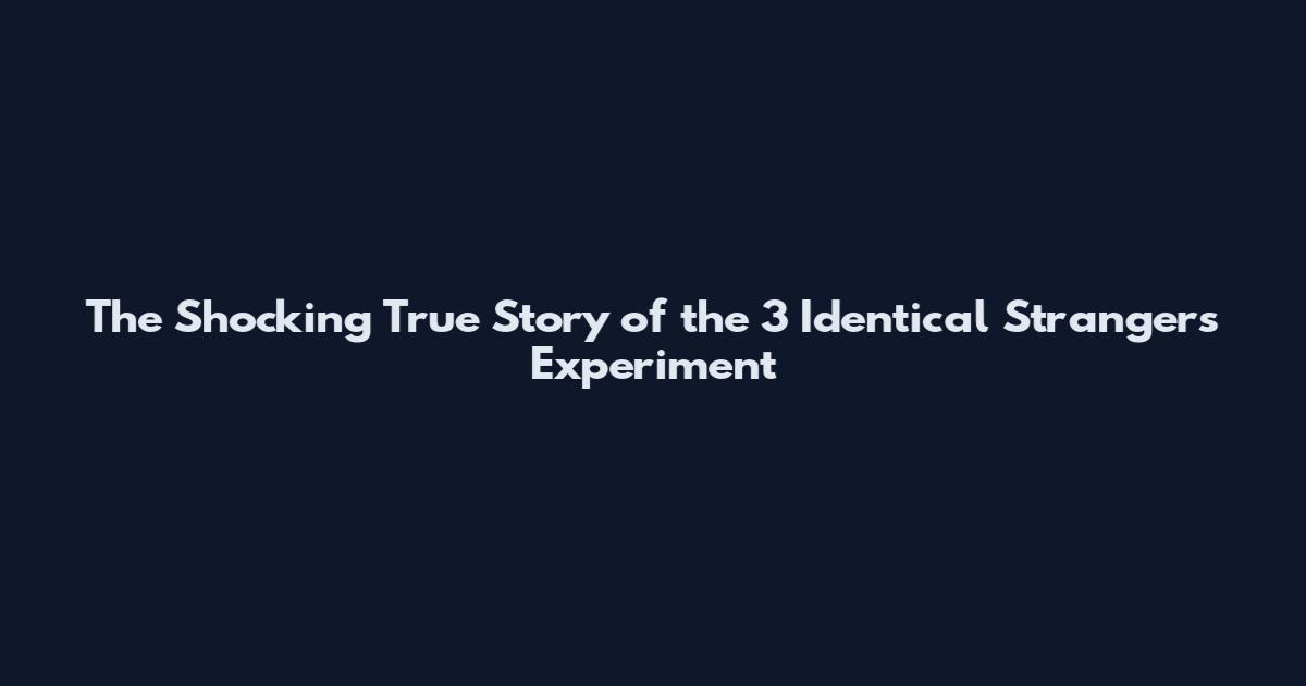 The Shocking True Story of the 3 Identical Strangers Experiment
