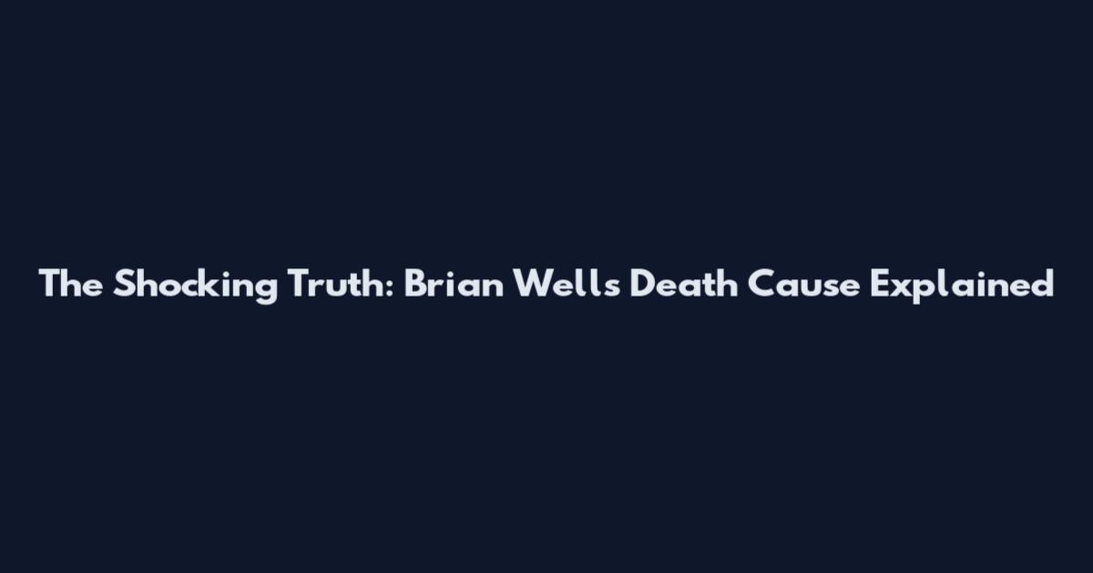 The Shocking Truth: Brian Wells Death Cause Explained