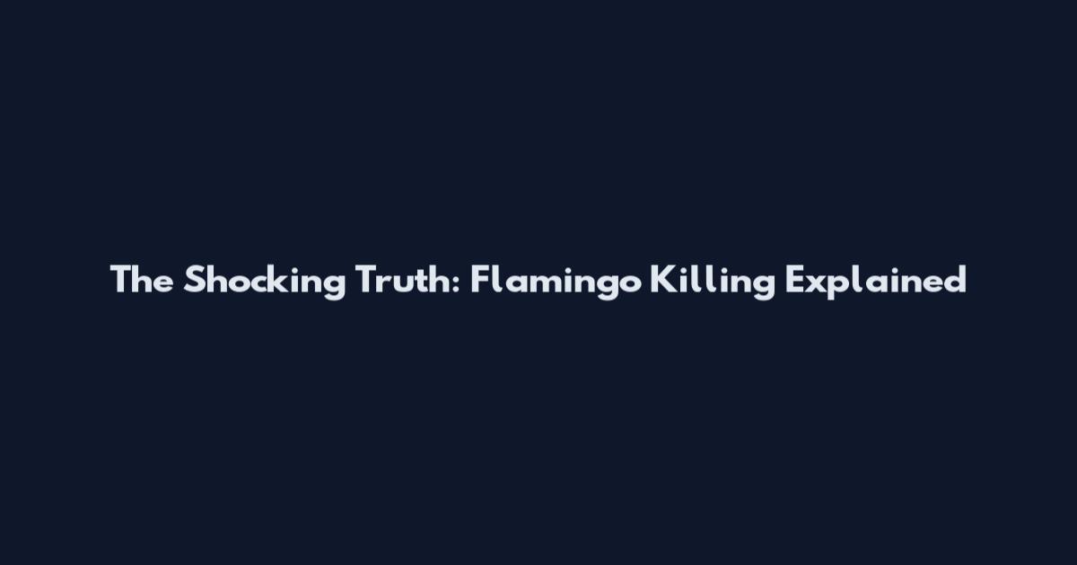 The Shocking Truth: Flamingo Killing Explained