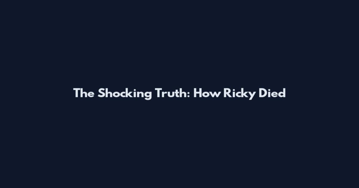 The Shocking Truth: How Ricky Died