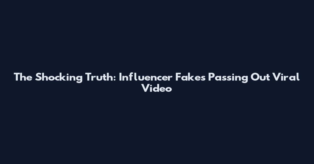 The Shocking Truth: Influencer Fakes Passing Out Viral Video