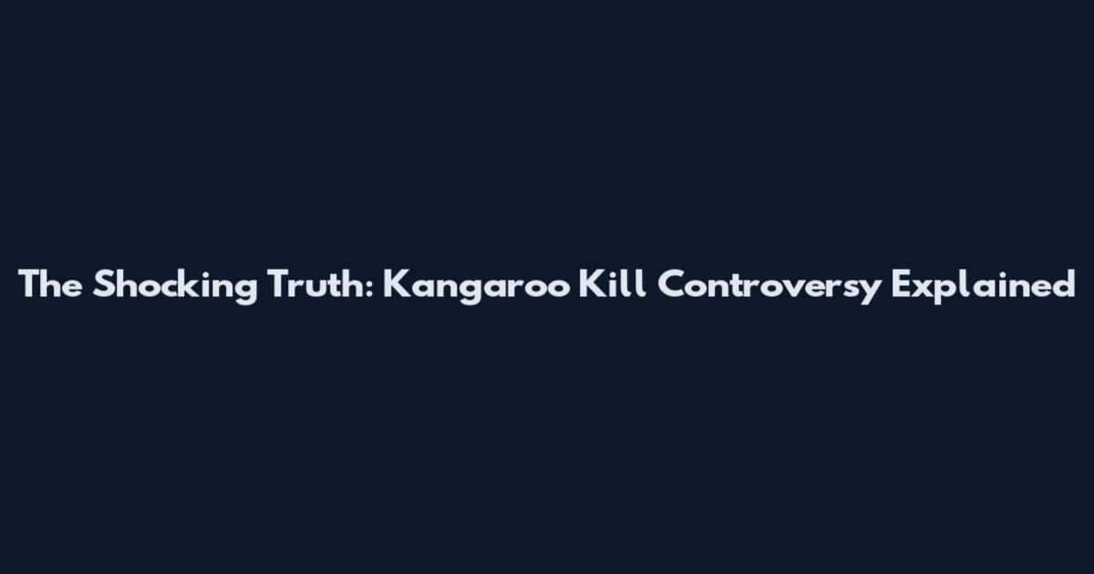 The Shocking Truth: Kangaroo Kill Controversy Explained
