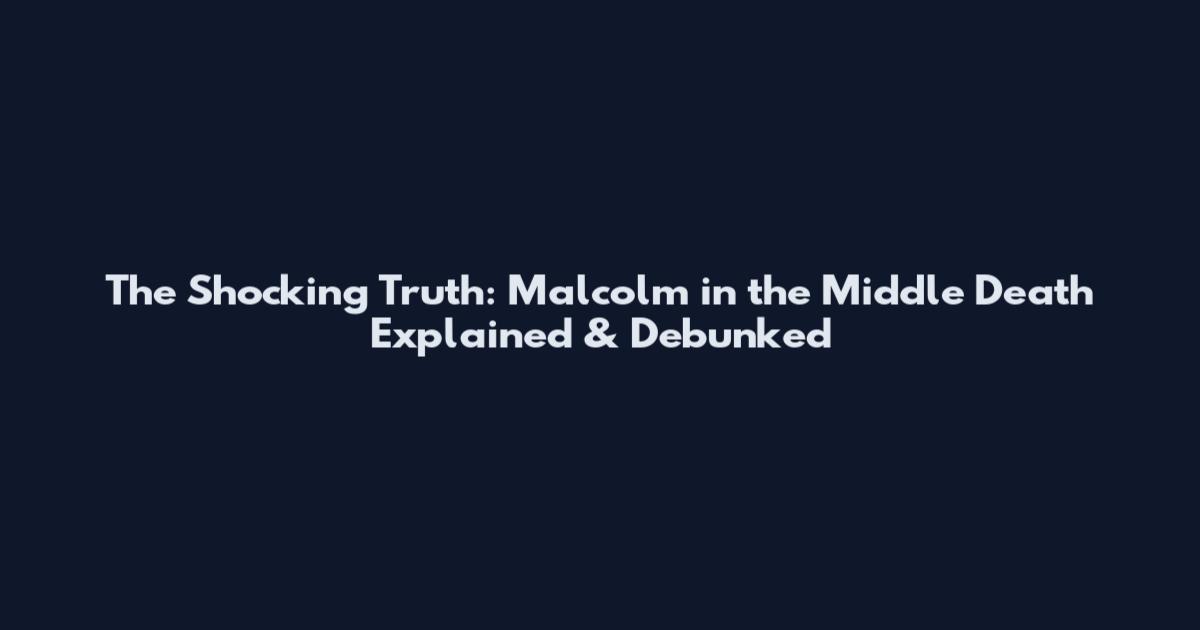 The Shocking Truth: Malcolm in the Middle Death Explained & Debunked