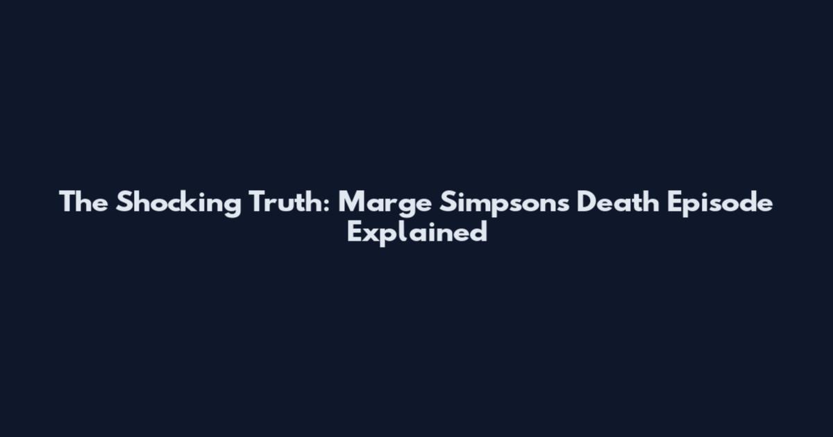The Shocking Truth: Marge Simpson's Death Episode Explained