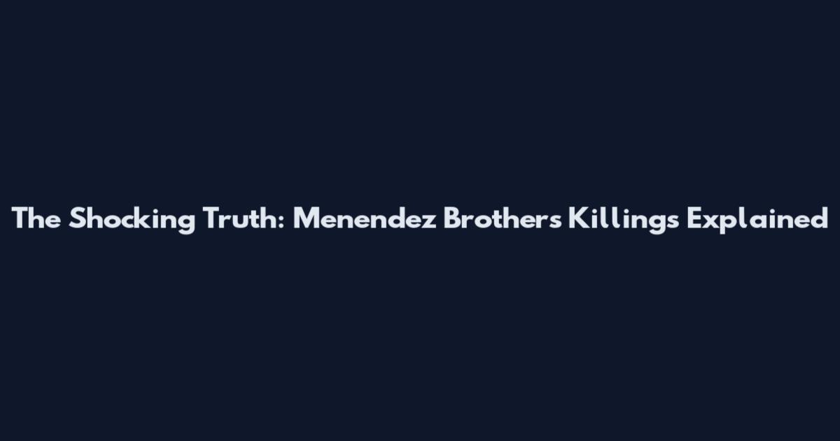 The Shocking Truth: Menendez Brothers Killings Explained