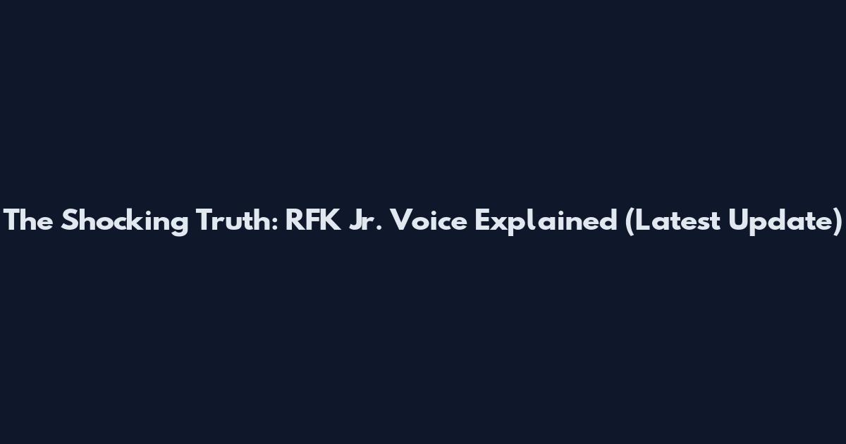 The Shocking Truth: RFK Jr. Voice Explained (Latest Update)