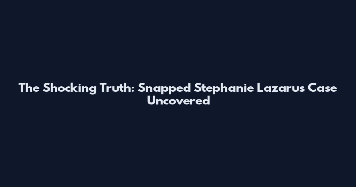 The Shocking Truth: Snapped Stephanie Lazarus Case Uncovered