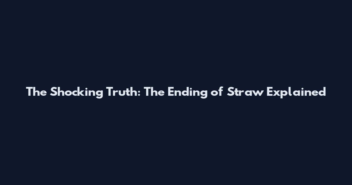 The Shocking Truth: The Ending of Straw Explained