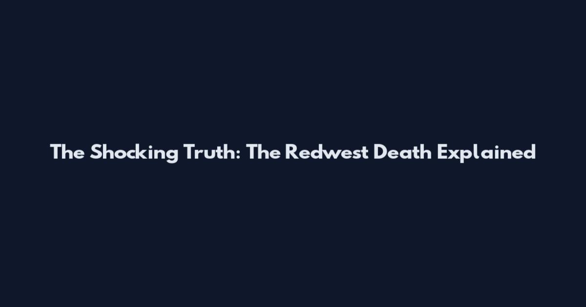 The Shocking Truth: The Redwest Death Explained