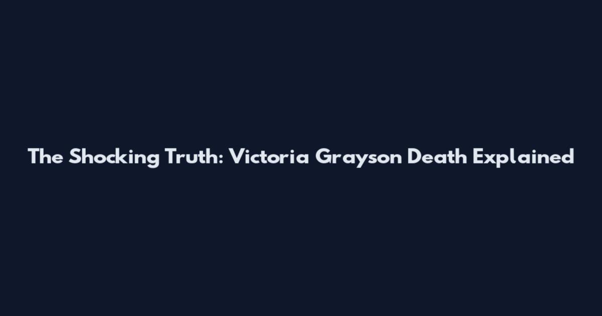 The Shocking Truth: Victoria Grayson Death Explained