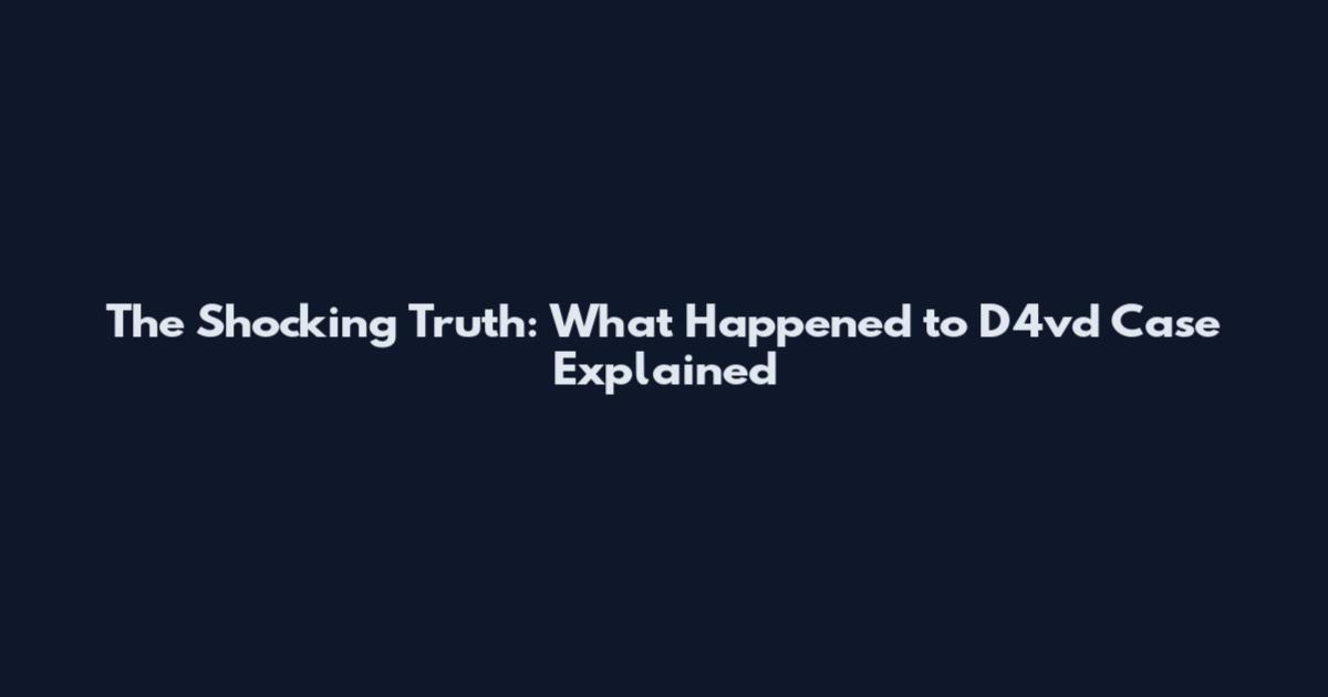 The Shocking Truth: What Happened to D4vd Case Explained