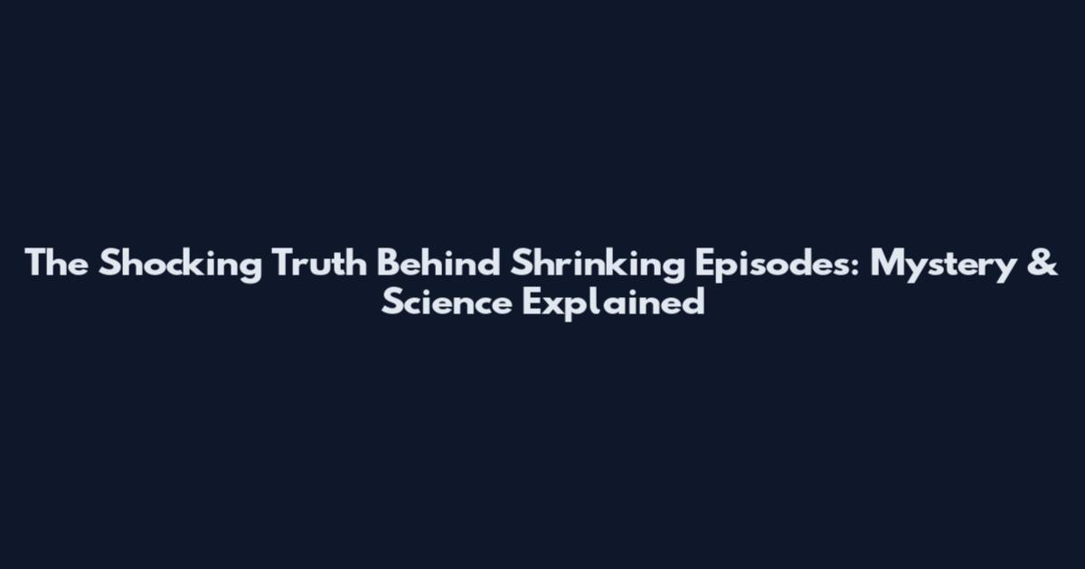The Shocking Truth Behind Shrinking Episodes: Mystery & Science Explained