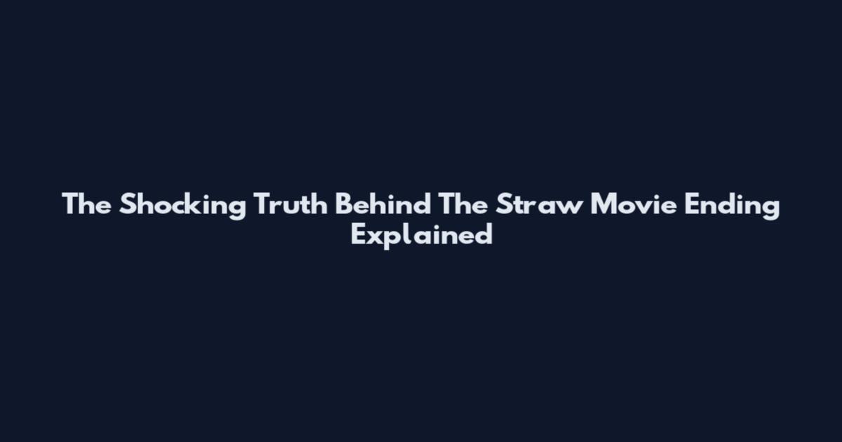 The Shocking Truth Behind The Straw Movie Ending Explained