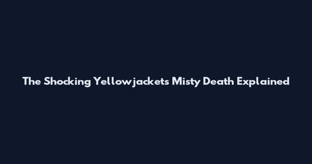 The Shocking Yellowjackets Misty Death Explained