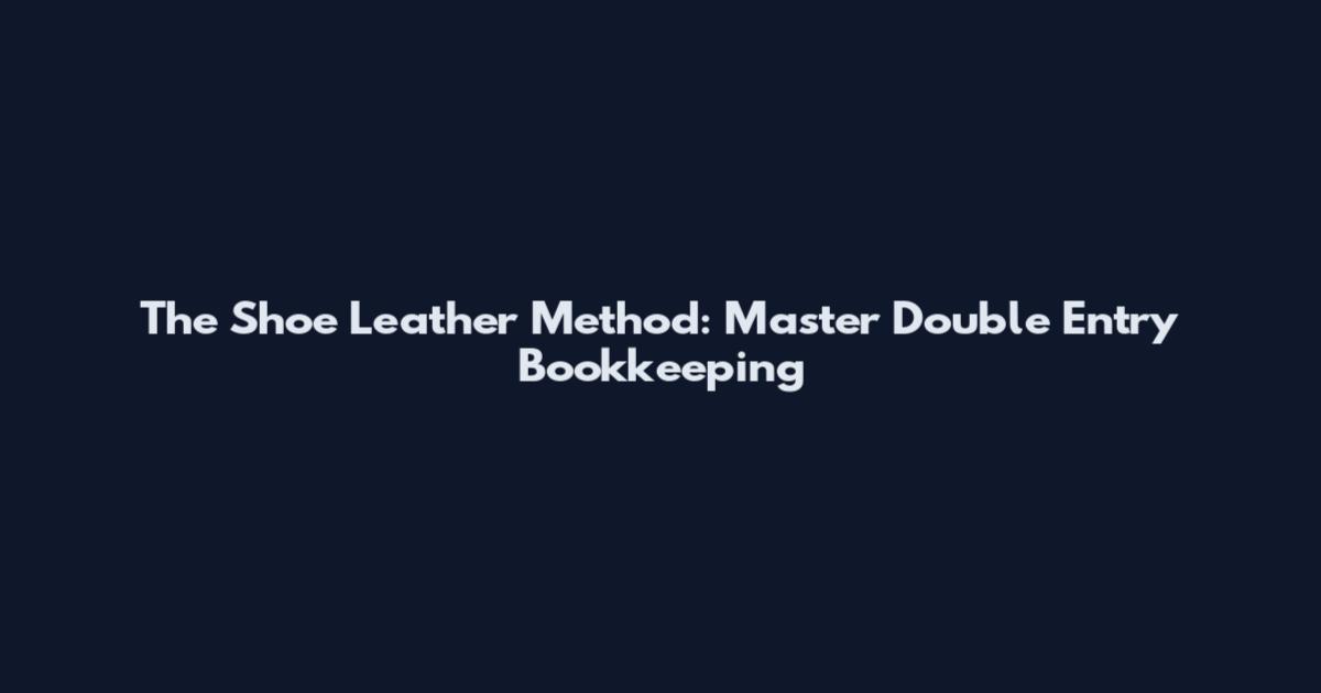 The Shoe Leather Method: Master Double Entry Bookkeeping