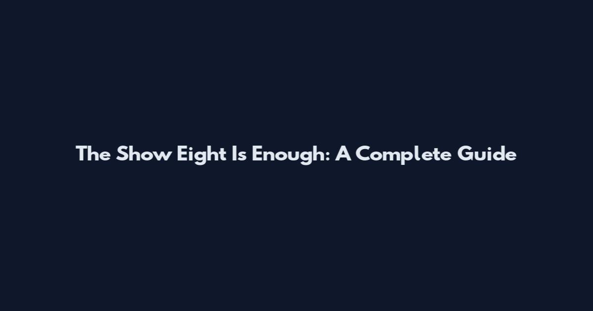 The Show Eight Is Enough: A Complete Guide