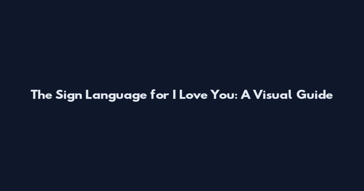 The Sign Language for I Love You: A Visual Guide