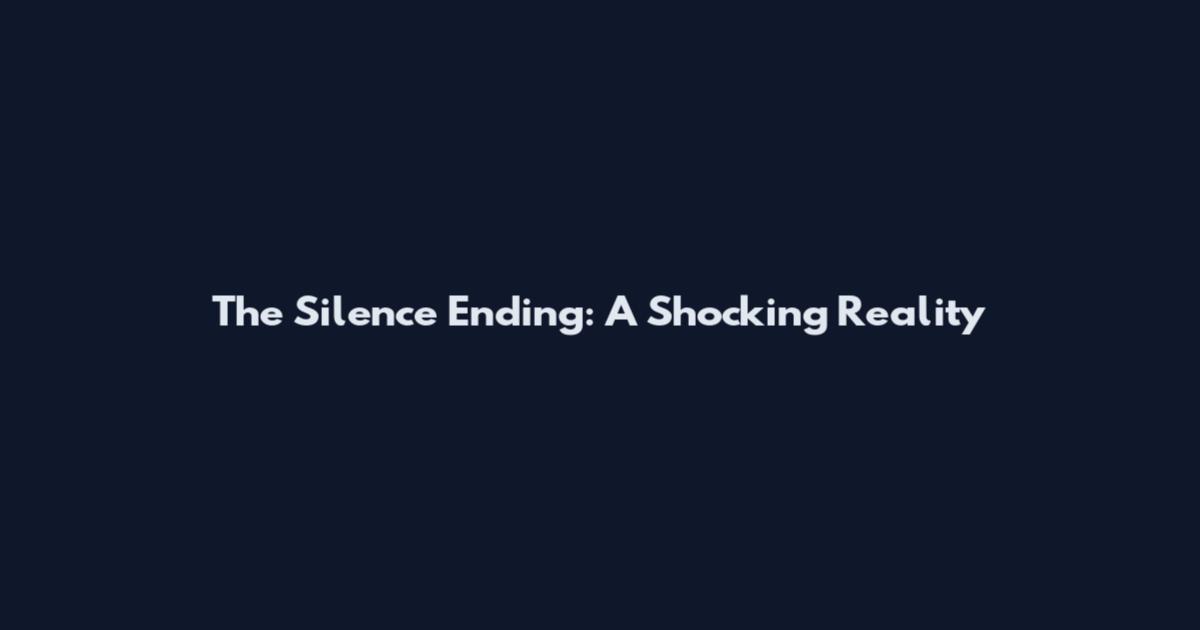 The Silence Ending: A Shocking Reality