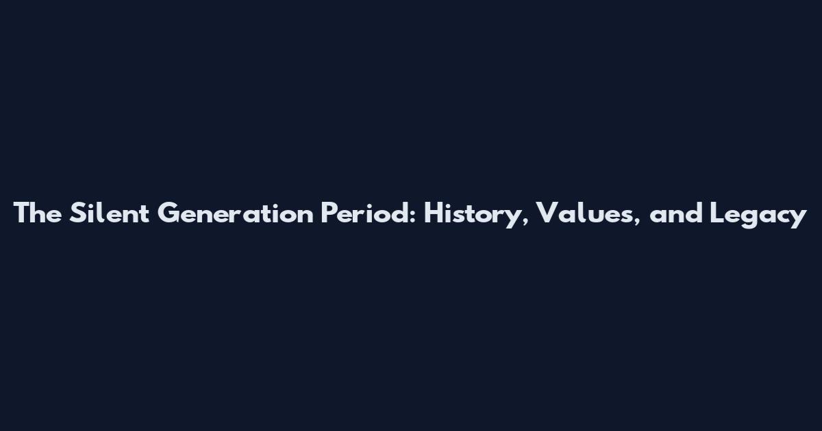 The Silent Generation Period: History, Values, and Legacy