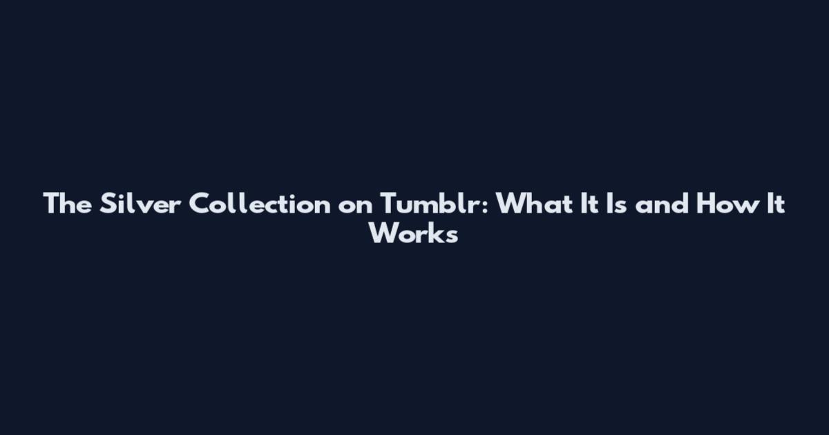 The Silver Collection on Tumblr: What It Is and How It Works