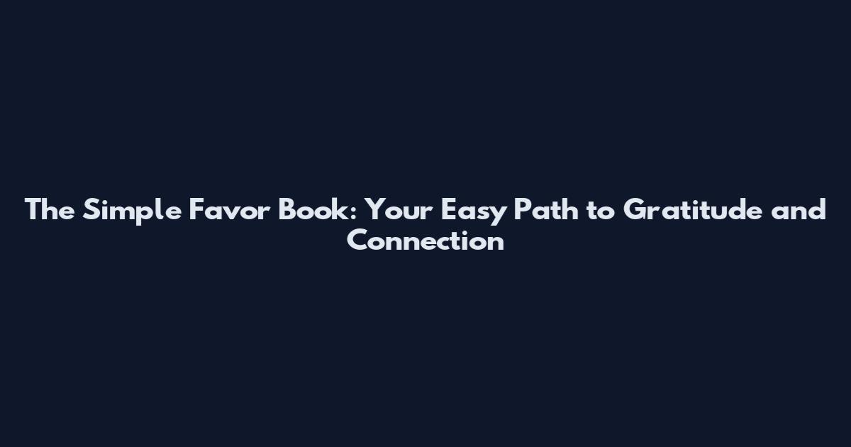 The Simple Favor Book: Your Easy Path to Gratitude and Connection