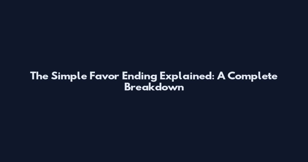 The Simple Favor Ending Explained: A Complete Breakdown