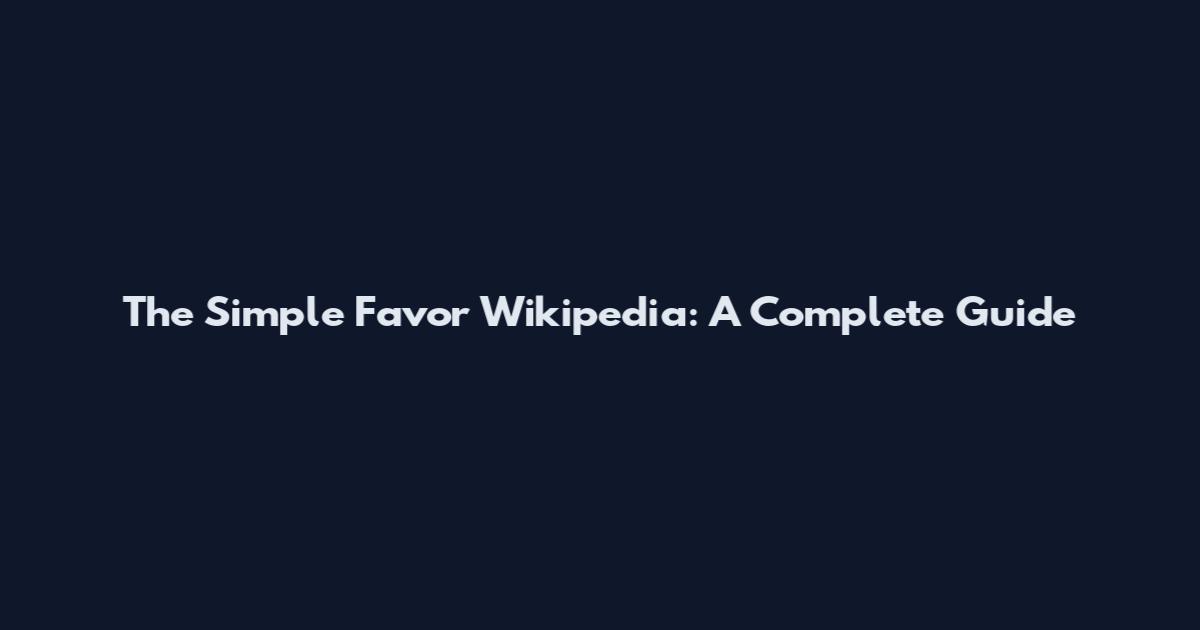 The Simple Favor Wikipedia: A Complete Guide