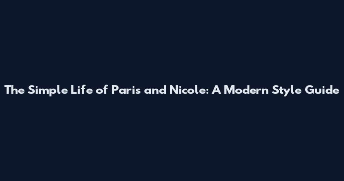 The Simple Life of Paris and Nicole: A Modern Style Guide