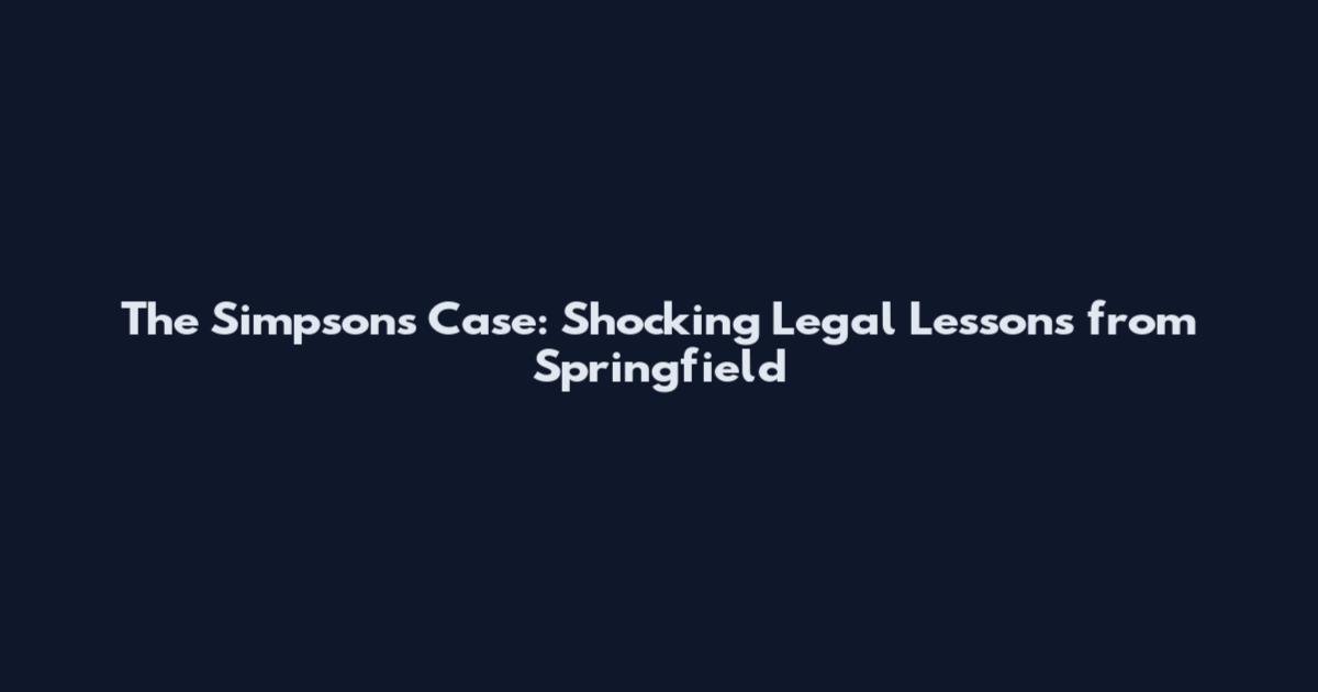 The Simpsons Case: Shocking Legal Lessons from Springfield