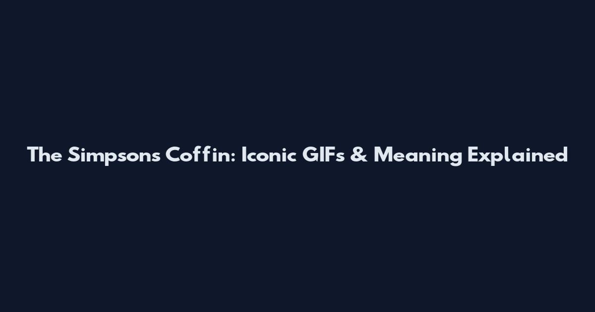The Simpsons Coffin: Iconic GIFs & Meaning Explained