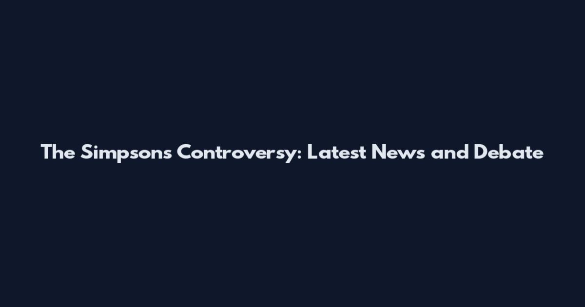 The Simpsons Controversy: Latest News and Debate