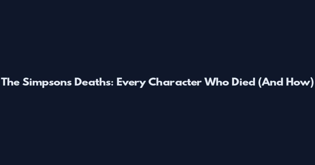 The Simpsons Deaths: Every Character Who Died (And How)
