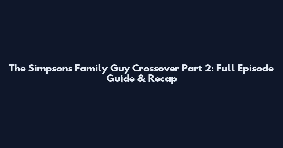 The Simpsons Family Guy Crossover Part 2: Full Episode Guide & Recap