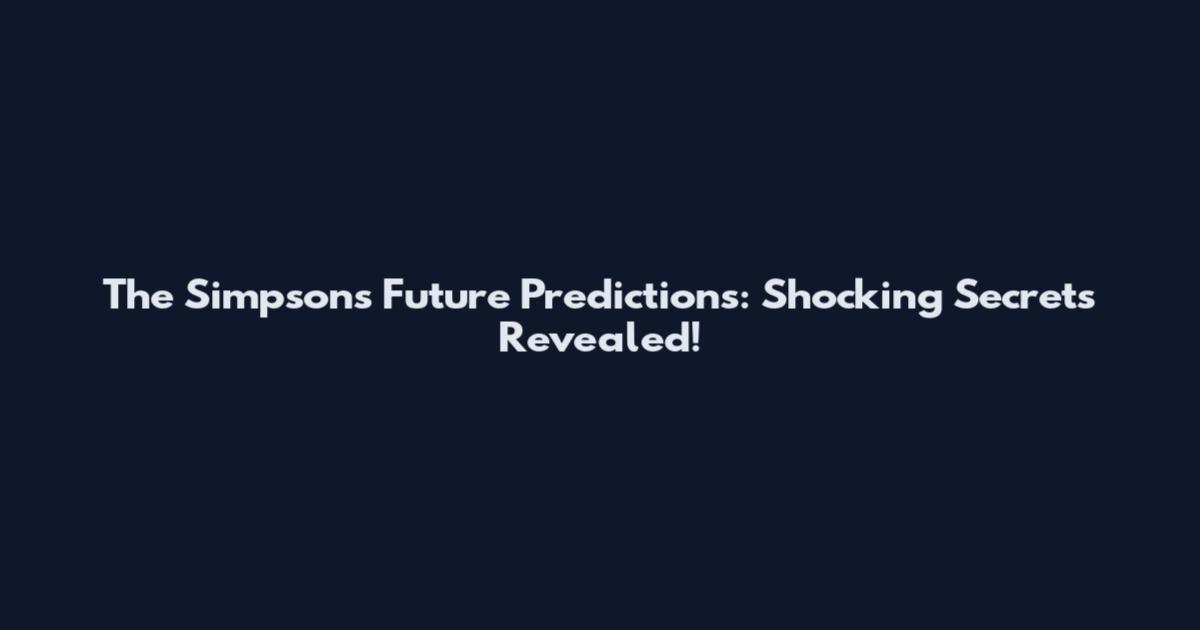The Simpsons Future Predictions: Shocking Secrets Revealed!