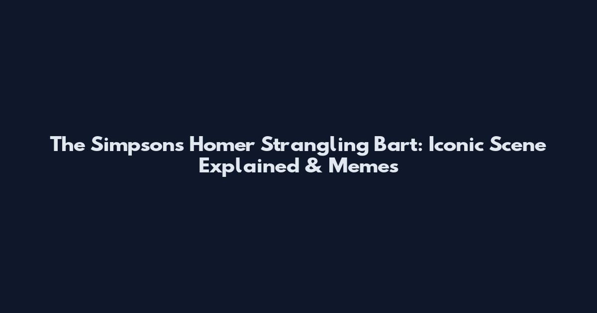 The Simpsons Homer Strangling Bart: Iconic Scene Explained & Memes