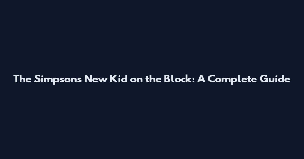 The Simpsons New Kid on the Block: A Complete Guide