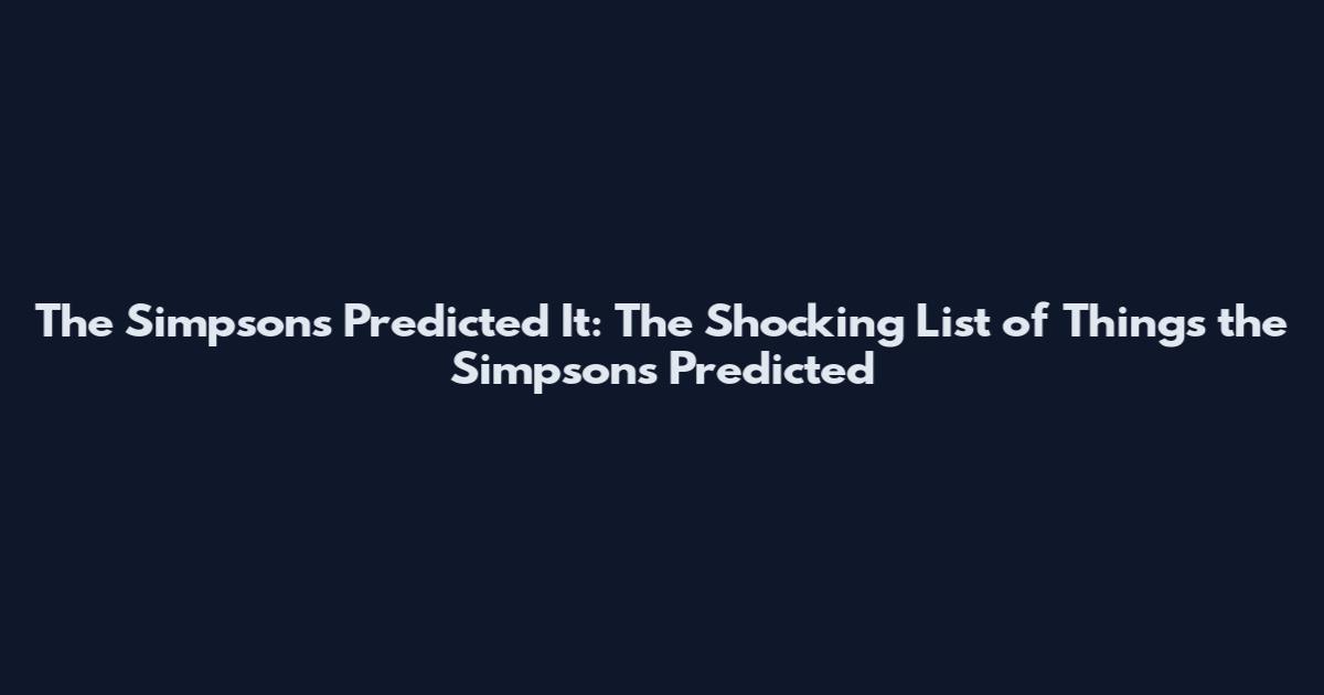 The Simpsons Predicted It: The Shocking List of Things the Simpsons Predicted