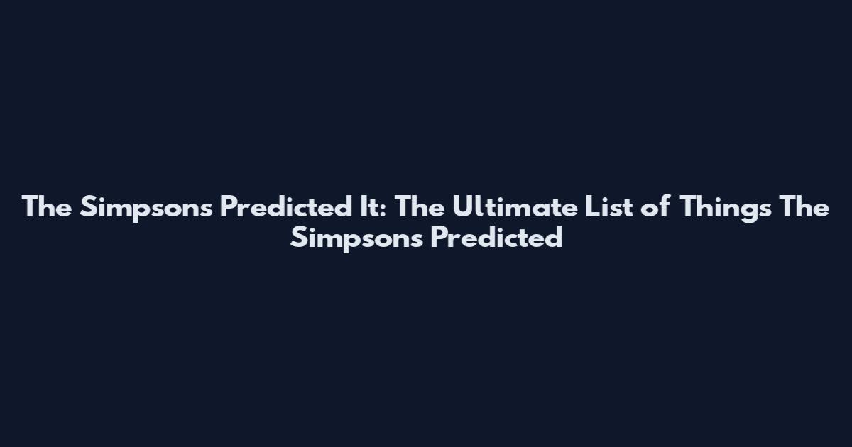 The Simpsons Predicted It: The Ultimate List of Things The Simpsons Predicted